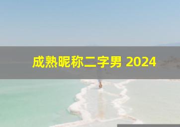 成熟昵称二字男 2024